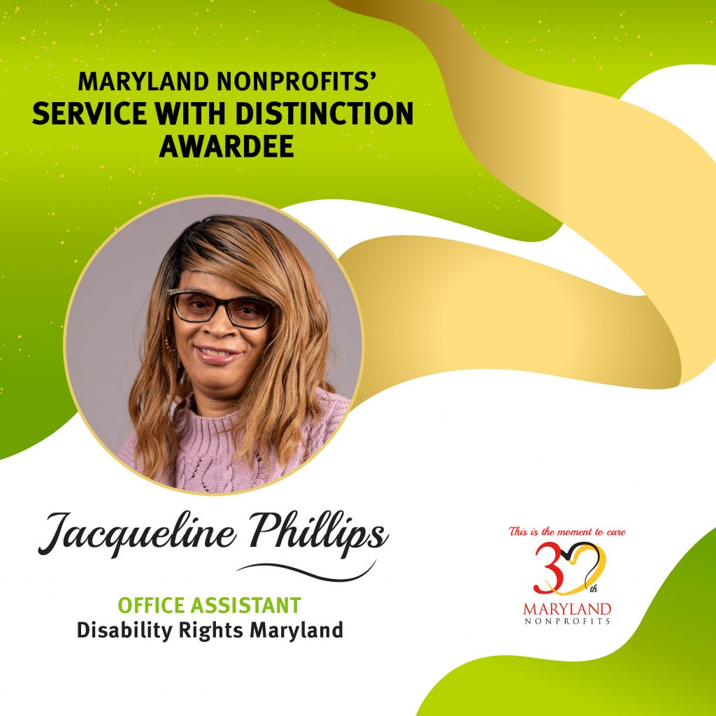 Jacqueline Phillips photo on a green, gold, and white graphic that says, "Maryland Nonprofits Service with Distinction Awardee. Jacqueline Phillips. Office Assistant. Disability Rights Maryland. This is the moment to care. Maryland Nonprofits.