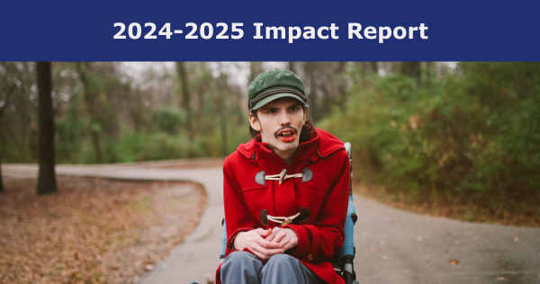 Pictured: Man in chair on a path looking at the camera. Text: 2024-2025 Impact Report