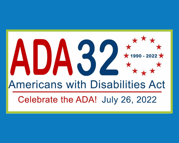 Red, white, and blue graphic that says, A D A 32. 1990 to 2022. Americans with Disabilities Act. Celebrate the ADA. July 26, 2022.